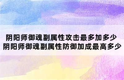 阴阳师御魂副属性攻击最多加多少 阴阳师御魂副属性防御加成最高多少